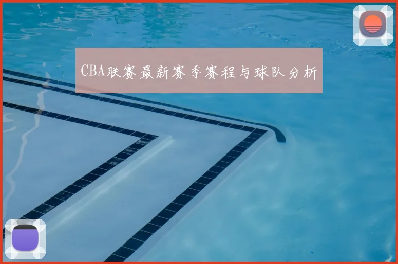 CBA联赛最新赛季赛程与球队分析