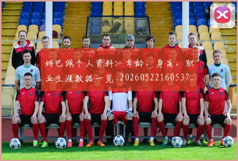 姆巴佩个人资料:年龄、身高、职业生涯数据一览_20260522160537_20260609162039