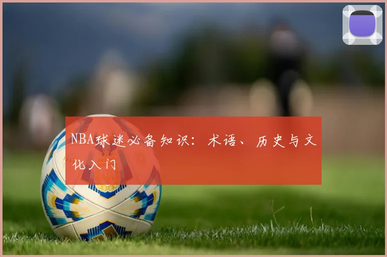 NBA球迷必备知识:术语、历史与文化入门